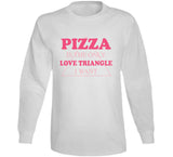 Pizza Is The Only Love Triangle I Want Funny Food Junkie Long Sleeve T Shirt