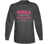 Pizza Is The Only Love Triangle I Want Funny Food Junkie Long Sleeve T Shirt