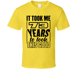 73 Years To Look This Good T Shirt