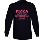 Pizza Is The Only Love Triangle I Want Funny Food Junkie Long Sleeve T Shirt