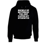 Buckle Up Buttercup You Just Flipped My Bitchswitch Funny Quote Hoodie