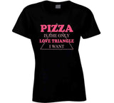 Pizza Is The Only Love Triangle I Want Funny Food Junkie T Shirt