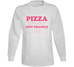 Pizza Is The Only Love Triangle I Want Funny Food Junkie Long Sleeve T Shirt