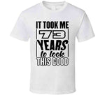 73 Years To Look This Good T Shirt