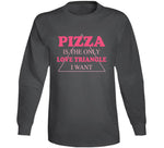 Pizza Is The Only Love Triangle I Want Funny Food Junkie Long Sleeve T Shirt