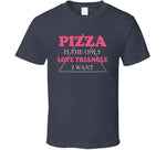 Pizza Is The Only Love Triangle I Want Funny Food Junkie T Shirt