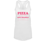 Pizza Is The Only Love Triangle I Want Funny Food Junkie T Shirt