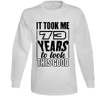 73 Years To Look This Good T Shirt