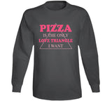 Pizza Is The Only Love Triangle I Want Funny Food Junkie T Shirt