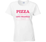 Pizza Is The Only Love Triangle I Want Funny Food Junkie T Shirt