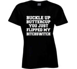 Buckle Up Buttercup You Just Flipped My Bitchswitch Funny Quote T Shirt