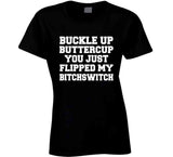 Buckle Up Buttercup You Just Flipped My Bitchswitch Funny Quote T Shirt