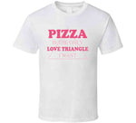 Pizza Is The Only Love Triangle I Want Funny Food Junkie T Shirt