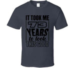 73 Years To Look This Good T Shirt