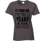 73 Years To Look This Good T Shirt