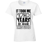 73 Years To Look This Good T Shirt